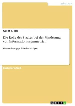 Seller image for Die Rolle des Staates bei der Minderung von Informationsasymmetrien : Eine ordnungspolitische Analyse for sale by AHA-BUCH GmbH