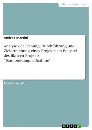 Bild des Verkufers fr Analyse der Planung, Durchfhrung und Zielerreichung eines Projekts am Beispiel des fiktiven Projekts "Teambuildingmanahme" zum Verkauf von AHA-BUCH GmbH