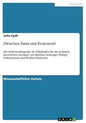 Bild des Verkufers fr Zwischen Fama und Fememord : Die Dolchstolegende als Nhrboden fr die politisch motivierten Attentate auf Matthias Erzberger, Philipp Scheidemann und Walther Rathenau zum Verkauf von AHA-BUCH GmbH