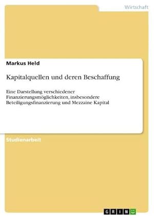 Bild des Verk�ufers f�r Kapitalquellen und deren Beschaffung : Eine Darstellung verschiedener Finanzierungsm�glichkeiten, insbesondere Beteiligungsfinanzierung und Mezzaine Kapital zum Verkauf von AHA-BUCH GmbH