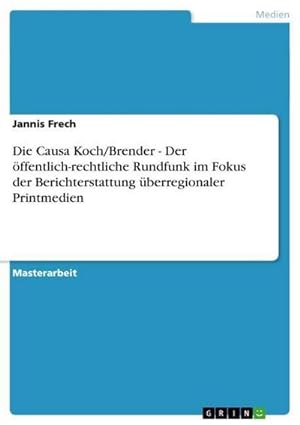 Seller image for Die Causa Koch/Brender - Der ffentlich-rechtliche Rundfunk im Fokus der Berichterstattung berregionaler Printmedien for sale by AHA-BUCH GmbH