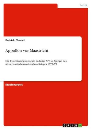 Imagen del vendedor de Appollon vor Maastricht : Die Inszenierungsstrategie Ludwigs XIV. im Spiegel des niederlndisch-franzsischen Krieges 1672/79 a la venta por AHA-BUCH GmbH