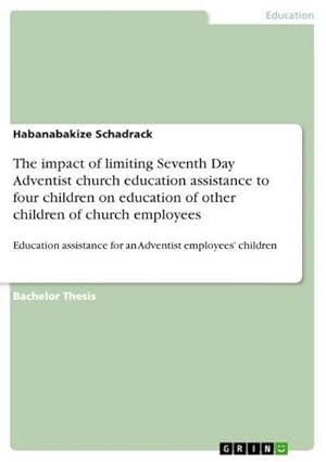 Bild des Verkufers fr The impact of limiting Seventh Day Adventist church education assistance to four children on education of other children of church employees : Education assistance for an Adventist employees' children zum Verkauf von AHA-BUCH GmbH