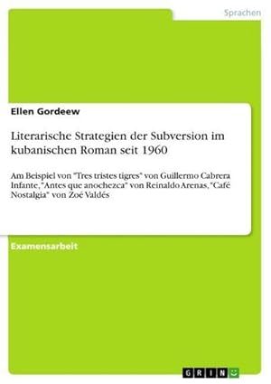 Bild des Verkufers fr Literarische Strategien der Subversion im kubanischen Roman seit 1960 : Am Beispiel von "Tres tristes tigres" von Guillermo Cabrera Infante, "Antes que anochezca" von Reinaldo Arenas, "Caf Nostalgia" von Zo Valds zum Verkauf von AHA-BUCH GmbH