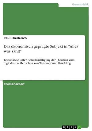 Bild des Verkufers fr Das konomisch geprgte Subjekt in "Alles was zhlt" : Textanalyse unter Bercksichtigung der Theorien zum regierbaren Menschen von Weiskopf und Brckling zum Verkauf von AHA-BUCH GmbH