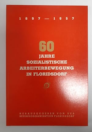 60 Jahre sozialistische Arbeiterbewegung in Floridsdorf 1897-1957. Festschrift.