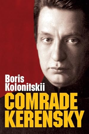 Bild des Verkufers fr Comrade Kerensky : The Revolution Against the Monarchy and the Formation of the Cult of 'the Leader of the People' (March-june 1017) zum Verkauf von GreatBookPrices