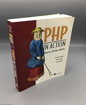 PHP in Action: Objects, Design, Agility: Modern Software Practices for PHP