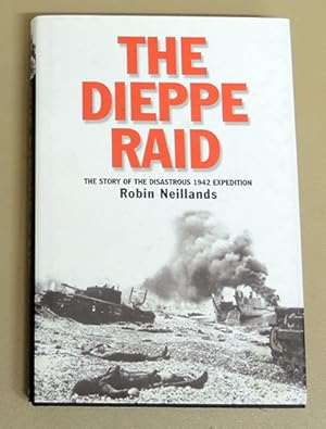 The Dieppe Raid: The Story of the Disastrous 1942 Expedition