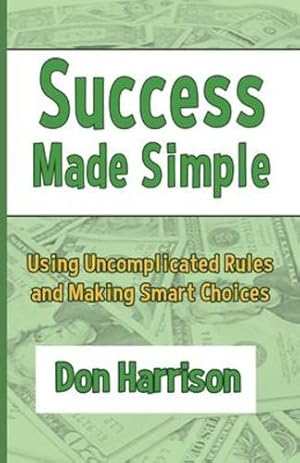 Immagine del venditore per Success Made Simple: Using Uncomplicated Rules and Making Smart Choices [Soft Cover ] venduto da booksXpress