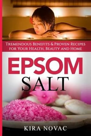 Seller image for Epsom Salt: Tremendous Benefits & Proven Recipes for Your Health, Beauty and Home (Essential Oils, Allergy Cure, Natural Skin Care) by Novac, Kira [Paperback ] for sale by booksXpress