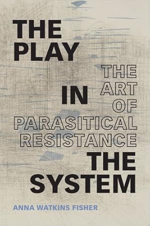 Immagine del venditore per The Play in the System: The Art of Parasitical Resistance by Fisher, Anna Watkins [Paperback ] venduto da booksXpress