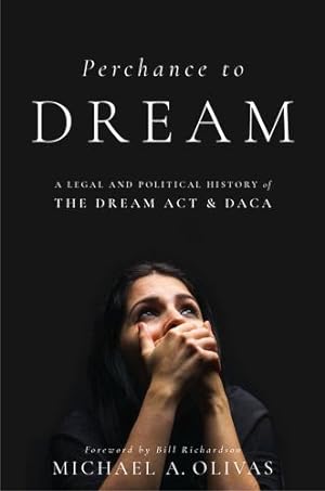 Seller image for Perchance to DREAM: A Legal and Political History of the DREAM Act and DACA by Olivas, Michael A. [Hardcover ] for sale by booksXpress
