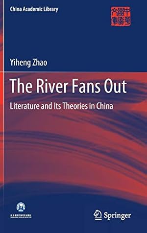 Seller image for The River Fans Out: Literature and its Theories in China (China Academic Library) by Zhao, Yiheng [Hardcover ] for sale by booksXpress