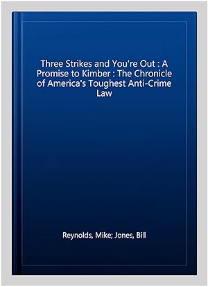 Seller image for Three Strikes and You're Out : A Promise to Kimber : The Chronicle of America's Toughest Anti-Crime Law for sale by GreatBookPrices