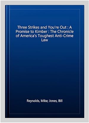 Seller image for Three Strikes and You're Out : A Promise to Kimber : The Chronicle of America's Toughest Anti-Crime Law for sale by GreatBookPricesUK