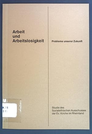 Seller image for Arbeit und Arbeitslosigkeit. Probleme unserer Zukunft. Studie des Sozialethischen Ausschusses der Ev. Kirche im Rheinland. for sale by books4less (Versandantiquariat Petra Gros GmbH & Co. KG)