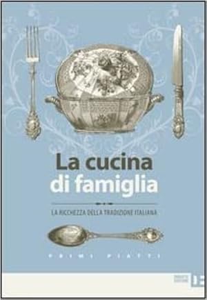 Imagen del vendedor de La cucina di famiglia. La ricchezza della tradizione italiana. Primi piatti. a la venta por FIRENZELIBRI SRL