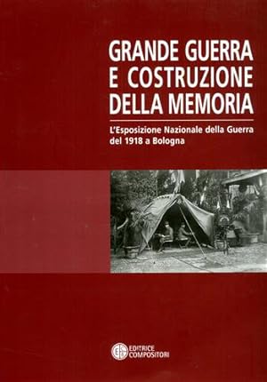 Seller image for Grande Guerra e costruzione della memoria. L'Esposizione Nazionale della guerra del 1918 a Bologna. for sale by FIRENZELIBRI SRL