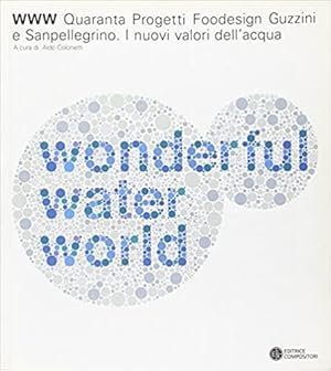 Immagine del venditore per WWW water wonderful world. Quaranta progetti foodesign Guzzini e Sanpellegrino. I nuovi valori dell'acqua. venduto da FIRENZELIBRI SRL
