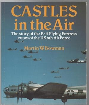 Seller image for Castles in the Air - The Story of the B-17 Flying Fortress Crews of the US 8th Air Force. for sale by Time Booksellers