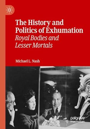 Bild des Verkufers fr The History and Politics of Exhumation : Royal Bodies and Lesser Mortals zum Verkauf von AHA-BUCH GmbH