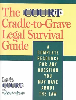 Bild des Verkufers fr Court TV Cradle-To-Grave Legal Survival Guide : A Complete Resource for Any Question You May Have About the Law zum Verkauf von GreatBookPrices