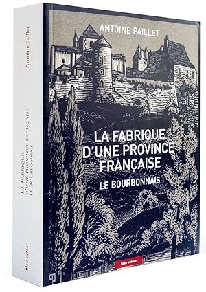 La Fabrique d?une province française, le Bourbonnais.