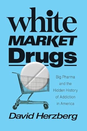 Immagine del venditore per White Market Drugs : Big Pharma and the Hidden History of Addiction in America venduto da GreatBookPrices