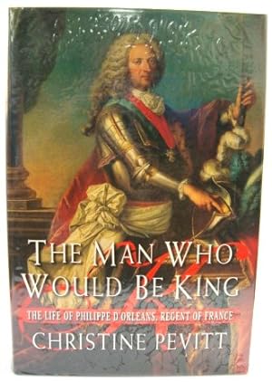 Bild des Verkufers fr The Man Who Would Be King : The Life of Philippe D'Orleans, Regent of France zum Verkauf von PsychoBabel & Skoob Books