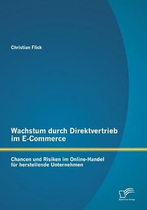 Immagine del venditore per Wachstum durch Direktvertrieb im E-Commerce: Chancen und Risiken im Online-Handel fr herstellende Unternehmen venduto da BuchWeltWeit Ludwig Meier e.K.