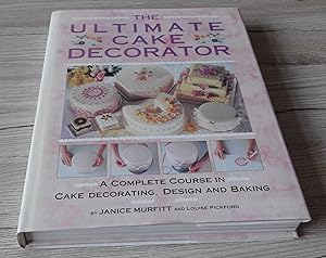 Seller image for The Ultimate Cake Decorator: A Complete Course in Cake Decorating, Design and Baking for sale by just books