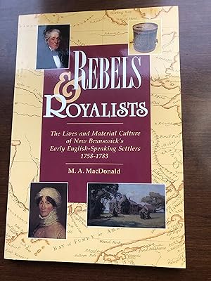 Seller image for Rebels & Royalists: The lives and material culture of New Brunswicks early English-speaking settlers, 1758-1783 for sale by Masons' Books