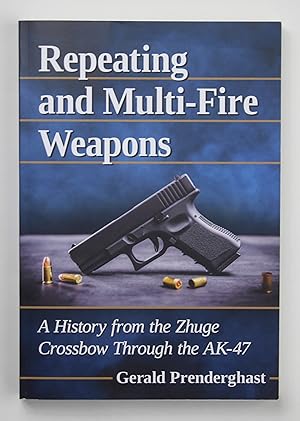 Repeating and Multi-Fire Weapons: A History from the Zhuge Crossbow Through the Ak-47