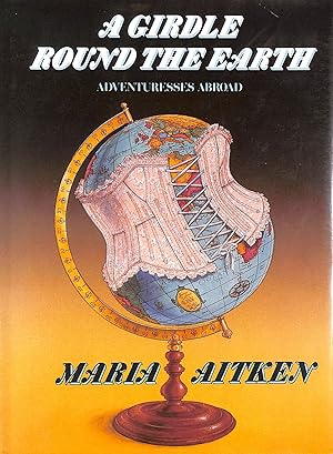 Immagine del venditore per A Girdle Round the Earth: Women Travellers and Adventurers venduto da M Godding Books Ltd