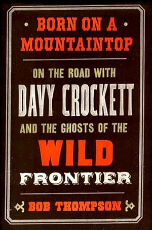 Bild des Verkufers fr Born on a Mountaintop: On the Road with Davy Crockett and the Ghosts of the Wild Frontier zum Verkauf von LEFT COAST BOOKS