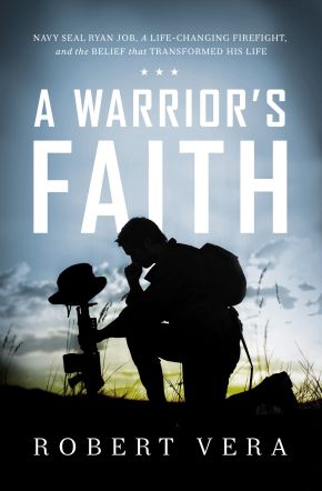 A Warrior's Faith: Navy SEAL Ryan Job, a Life-Changing Firefight, and the Belief That Transformed...