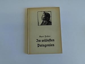 Im wildesten Patagonien. Abenteuerliche Reiseerlebnisse des Weltwanderers Kurt Faber im südlichst...