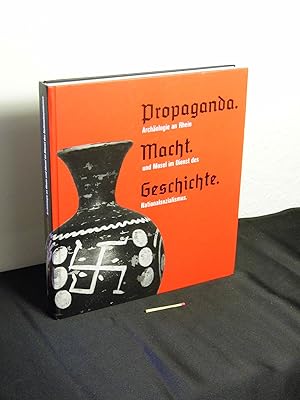 Propaganda, Macht, Geschichte : Archäologie an Rhein und Mosel im Dienst des Nationalsozialismus ...