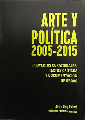 Seller image for Arte y Poltica 2005-2015. Proyectos curatoriales, textos crticos y documentacin de obras for sale by Librera Monte Sarmiento