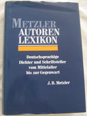 Metzler-Autoren-Lexikon : dt.-sprachige Dichter u. Schriftsteller vom Mittelalter bis zur Gegenwa...