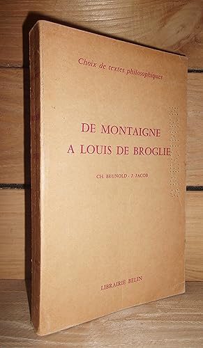 Imagen del vendedor de DE MONTAIGNE A LOUIS DE BROGLIE : Choix De Textes Philosophiques, Prsents Par Ch. Brunold et J. Jacob, Prface De Louis De Broglie a la venta por Planet's books