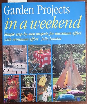 Garden Projects in a Weekend: Simple Step-By-Step Projects For Maximum Effect With Minimum Effort
