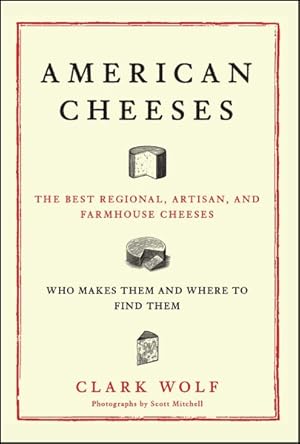 Seller image for American Cheeses : The Best Regional, Artisan, and Farmhouse Cheeses: Who Makes Them and Where To Find Them for sale by GreatBookPrices