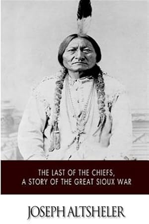 Bild des Verkufers fr Last of the Chiefs, a Story of the Great Sioux War zum Verkauf von GreatBookPrices