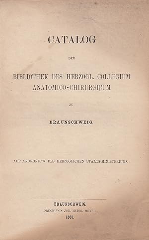 Catalog der Bibliothek des herzogl. Collegium anatomico-chirurgicum zu Braunschweig. -