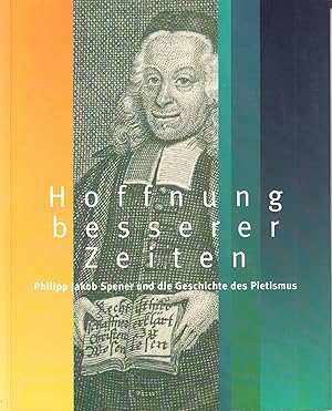 Bild des Verkufers fr Hoffnung besserer Zeiten: Philipp Jakob Spener (1635-1705) und die Geschichte des Pietismus. - zum Verkauf von Antiquariat Tautenhahn