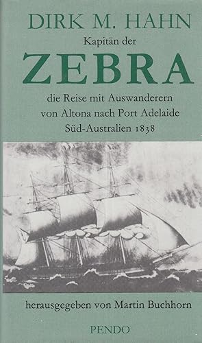 Dirk M. Hahn: Kapitän der Zebra. Die Reise mit Auswanderern von Altona nach Port Adelaide, Süd-Au...