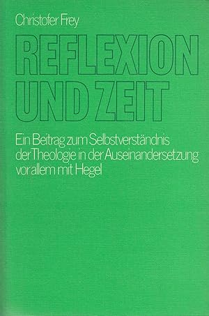 Bild des Verkufers fr Reflexion und Zeit: Ein Beitrag zum Selbstverstndnis der Theologie in der Auseinandersetzung vor allem mit Hegel. - zum Verkauf von Antiquariat Tautenhahn