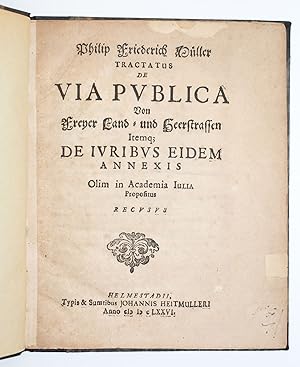 Tractatus de Via publica. Von Freyer Land- und Heerstrassen. Itemq[ue]: De Iuribus Eidem Annexis....